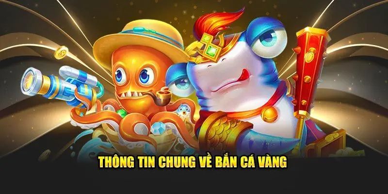 Tổng quan sơ lược chung về game bắn cá vàng